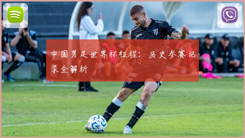 中国男足世界杯征程：历史参赛记录全解析