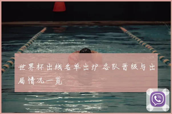 世界杯出线名单出炉 各队晋级与出局情况一览