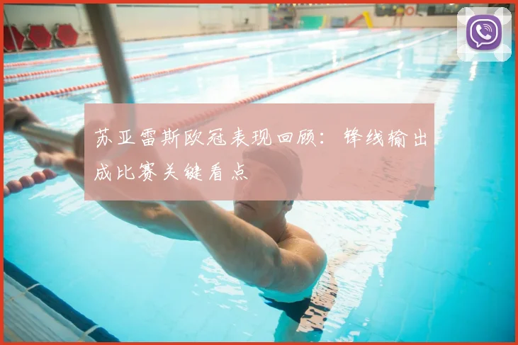 苏亚雷斯欧冠表现回顾:锋线输出成比赛关键看点