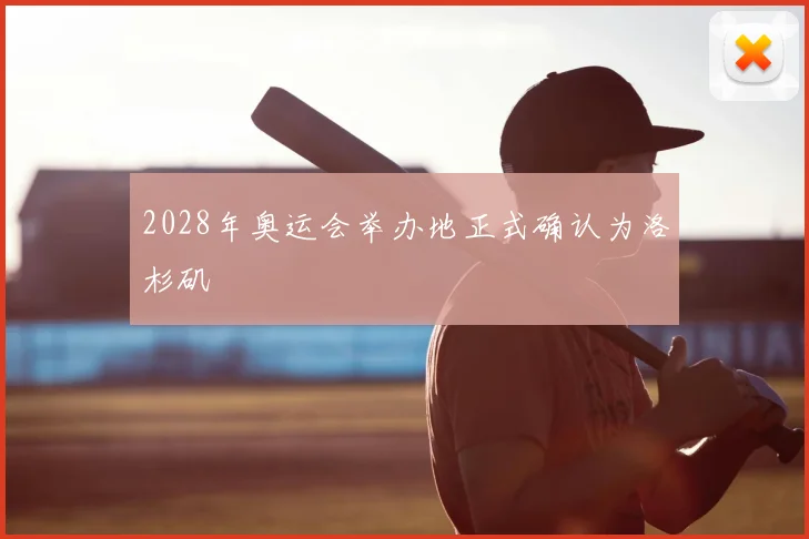 2028年奥运会举办地正式确认为洛杉矶